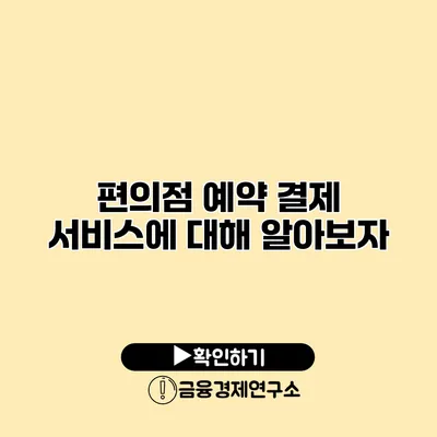 편의점 예약 결제 서비스에 대해 알아보자