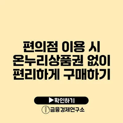 편의점 이용 시 온누리상품권 없이 편리하게 구매하기