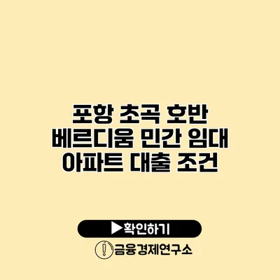 포항 초곡 호반 베르디움 민간 임대 아파트 대출 조건