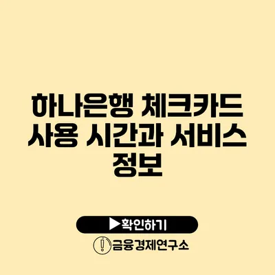 하나은행 체크카드 사용 시간과 서비스 정보