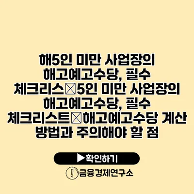 해5인 미만 사업장의 해고예고수당, 필수 체크리스�5인 미만 사업장의 해고예고수당, 필수 체크리스트�해고예고수당 계산 방법과 주의해야 할 점