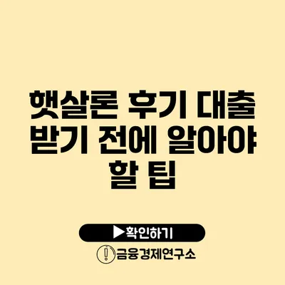 햇살론 후기 대출 받기 전에 알아야 할 팁