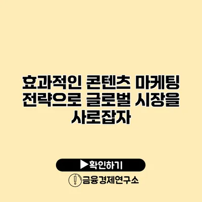 효과적인 콘텐츠 마케팅 전략으로 글로벌 시장을 사로잡자