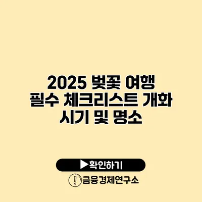 2025 벚꽃 여행 필수 체크리스트 개화 시기 및 명소