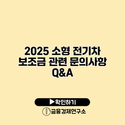 2025 소형 전기차 보조금 관련 문의사항 Q&A