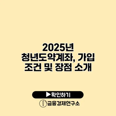 2025년 청년도약계좌, 가입 조건 및 장점 소개