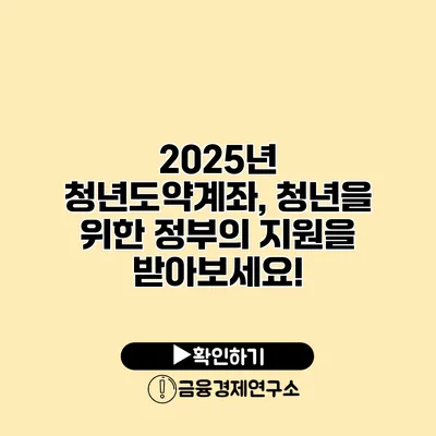 2025년 청년도약계좌, 청년을 위한 정부의 지원을 받아보세요!