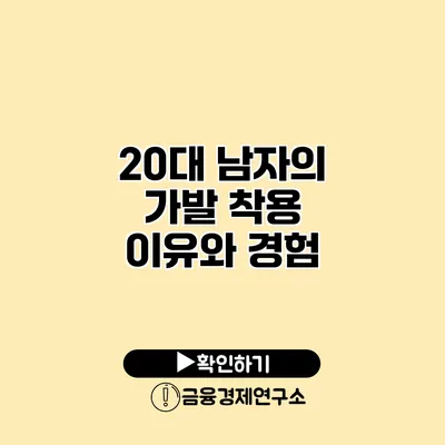 20대 남자의 가발 착용 이유와 경험