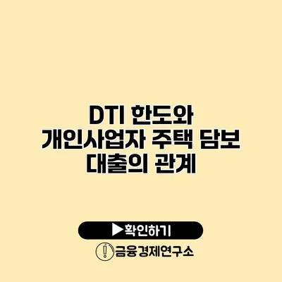 DTI 한도와 개인사업자 주택 담보 대출의 관계