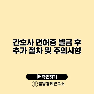 간호사 면허증 발급 후 추가 절차 및 주의사항