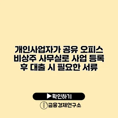 개인사업자가 공유 오피스 비상주 사무실로 사업 등록 후 대출 시 필요한 서류