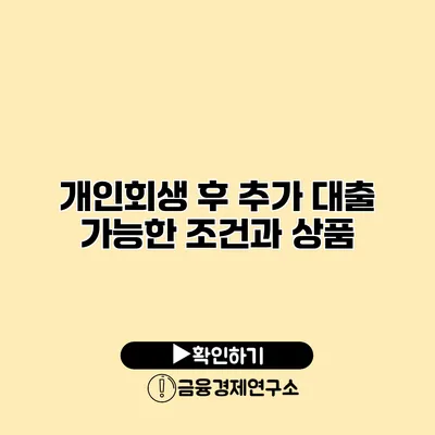 개인회생 후 추가 대출 가능한 조건과 상품