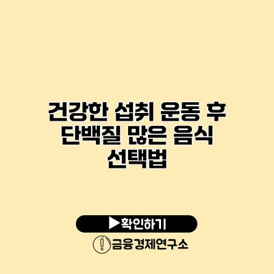 건강한 섭취 운동 후 단백질 많은 음식 선택법