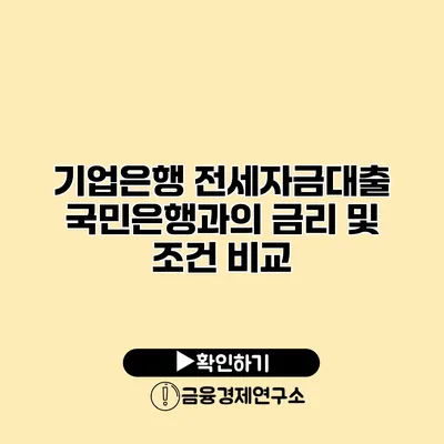 기업은행 전세자금대출 국민은행과의 금리 및 조건 비교