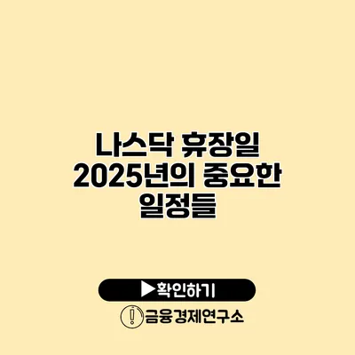 나스닥 휴장일 2025년의 중요한 일정들