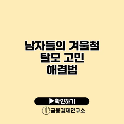 남자들의 겨울철 탈모 고민 해결법