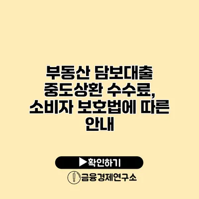 부동산 담보대출 중도상환 수수료, 소비자 보호법에 따른 안내