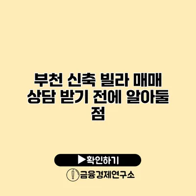 부천 신축 빌라 매매 상담 받기 전에 알아둘 점