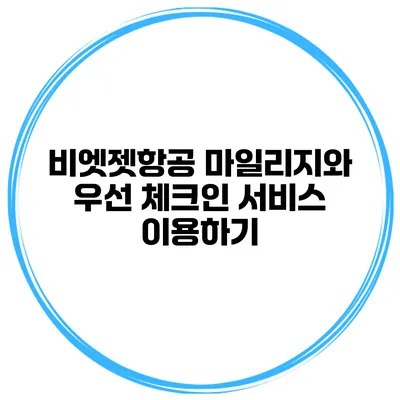 비엣젯항공 마일리지와 우선 체크인 서비스 이용하기
