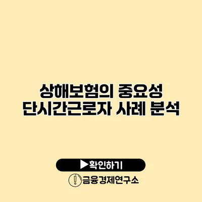 상해보험의 중요성 단시간근로자 사례 분석