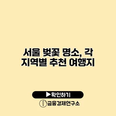 서울 벚꽃 명소, 각 지역별 추천 여행지