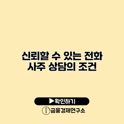 신뢰할 수 있는 전화 사주 상담의 조건