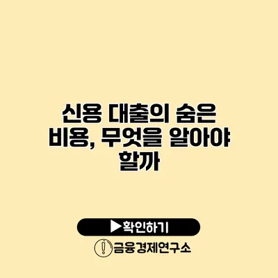 신용 대출의 숨은 비용, 무엇을 알아야 할까?