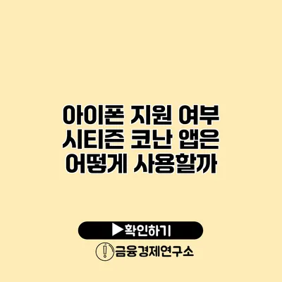 아이폰 지원 여부 시티즌 코난 앱은 어떻게 사용할까?