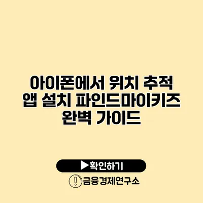 아이폰에서 위치 추적 앱 설치 파인드마이키즈 완벽 가이드