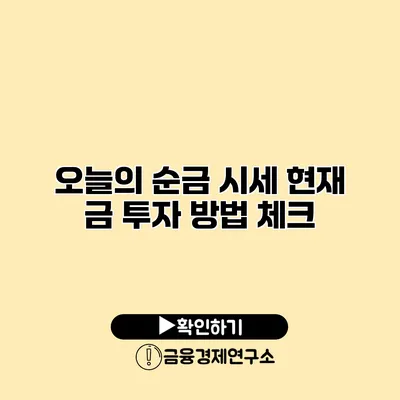 오늘의 순금 시세 현재 금 투자 방법 체크