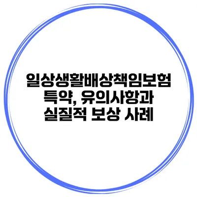 일상생활배상책임보험 특약, 유의사항과 실질적 보상 사례