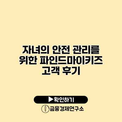 자녀의 안전 관리를 위한 파인드마이키즈 고객 후기
