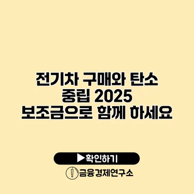 전기차 구매와 탄소 중립 2025 보조금으로 함께 하세요