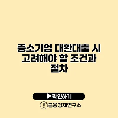 중소기업 대환대출 시 고려해야 할 조건과 절차