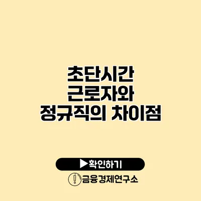 초단시간 근로자와 정규직의 차이점