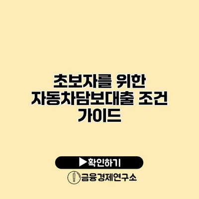 초보자를 위한 자동차담보대출 조건 가이드