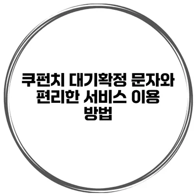 쿠펀치 대기확정 문자와 편리한 서비스 이용 방법