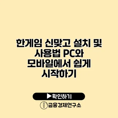 한게임 신맞고 설치 및 사용법 PC와 모바일에서 쉽게 시작하기