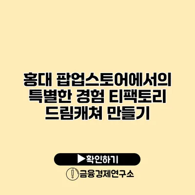 홍대 팝업스토어에서의 특별한 경험 티팩토리 드림캐쳐 만들기