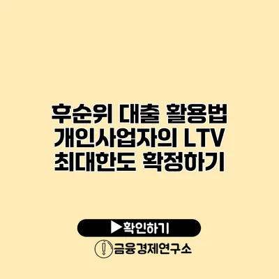 후순위 대출 활용법 개인사업자의 LTV 최대한도 확정하기