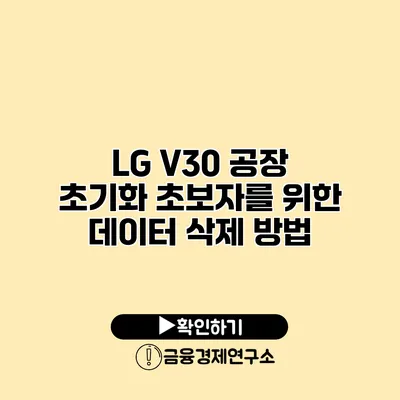 LG V30 공장 초기화: 초보자를 위한 데이터 삭제 방법