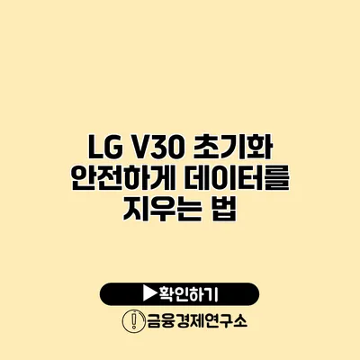 LG V30 초기화: 안전하게 데이터를 지우는 법