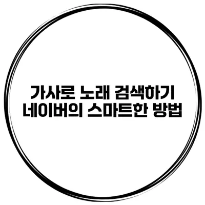 가사로 노래 검색하기 네이버의 스마트한 방법