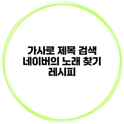 가사로 제목 검색 네이버의 노래 찾기 레시피
