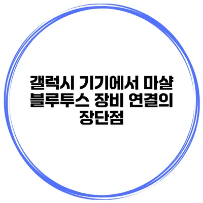갤럭시 기기에서 마샬 블루투스 장비 연결의 장단점