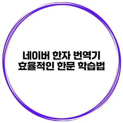 네이버 한자 번역기 효율적인 한문 학습법