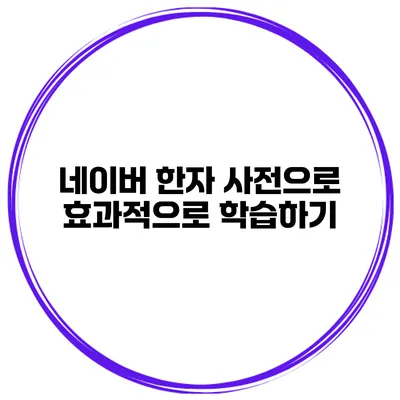 네이버 한자 사전으로 효과적으로 학습하기