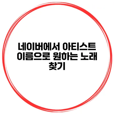 네이버에서 아티스트 이름으로 원하는 노래 찾기