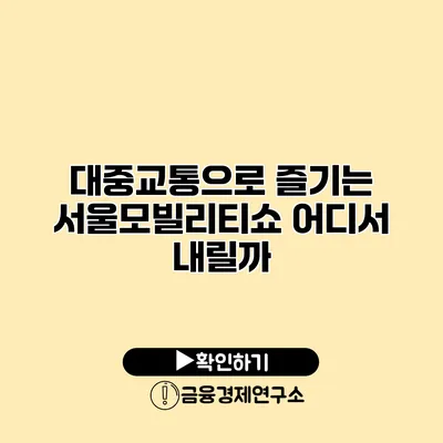 대중교통으로 즐기는 서울모빌리티쇼 어디서 내릴까?