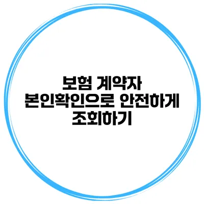 보험 계약자 본인확인으로 안전하게 조회하기